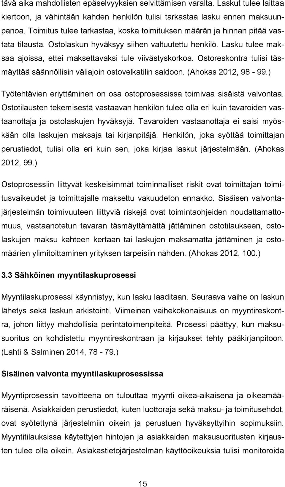 Lasku tulee maksaa ajoissa, ettei maksettavaksi tule viivästyskorkoa. Ostoreskontra tulisi täsmäyttää säännöllisin väliajoin ostovelkatilin saldoon. (Ahokas 2012, 98-99.