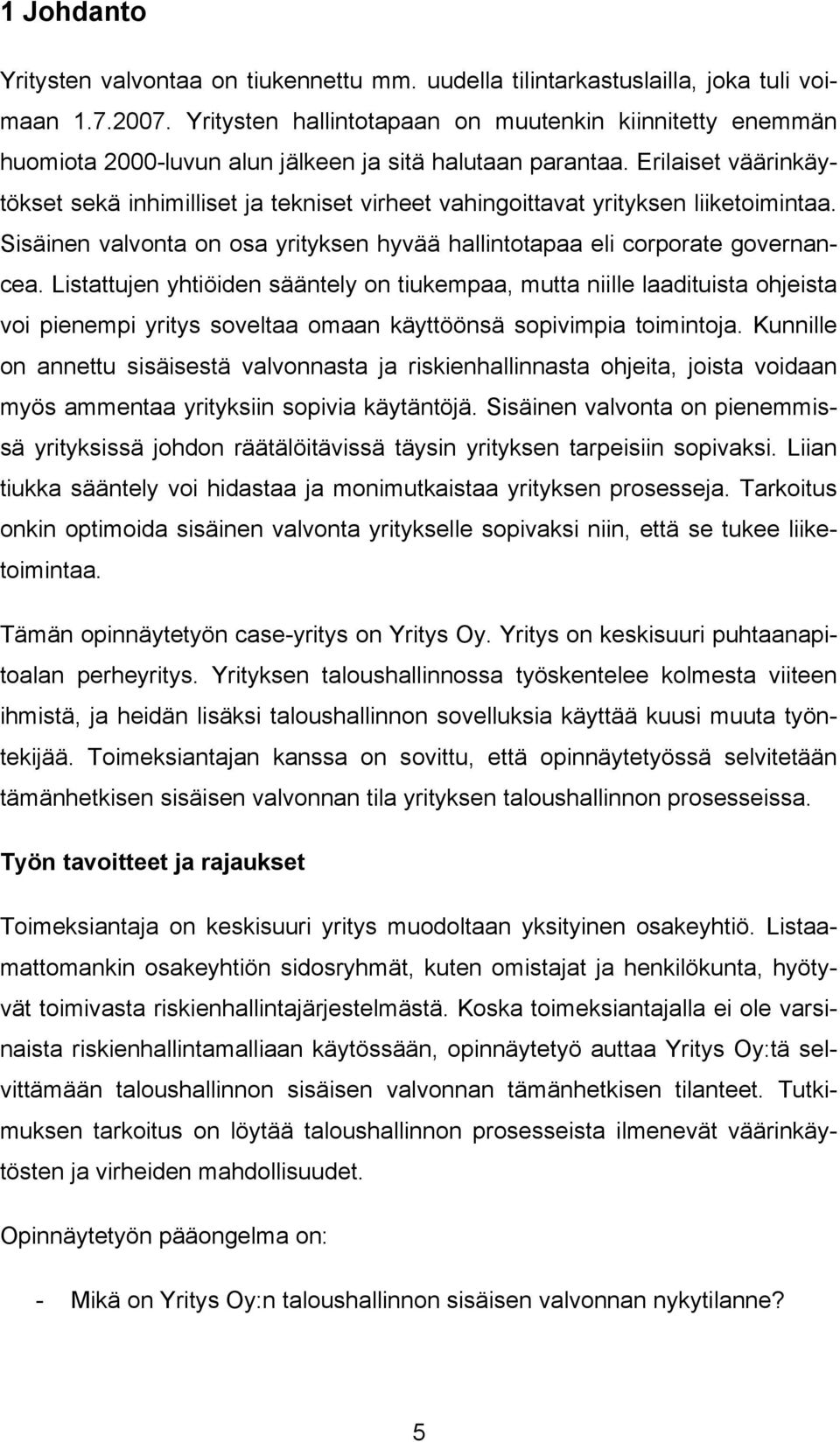 Erilaiset väärinkäytökset sekä inhimilliset ja tekniset virheet vahingoittavat yrityksen liiketoimintaa. Sisäinen valvonta on osa yrityksen hyvää hallintotapaa eli corporate governancea.