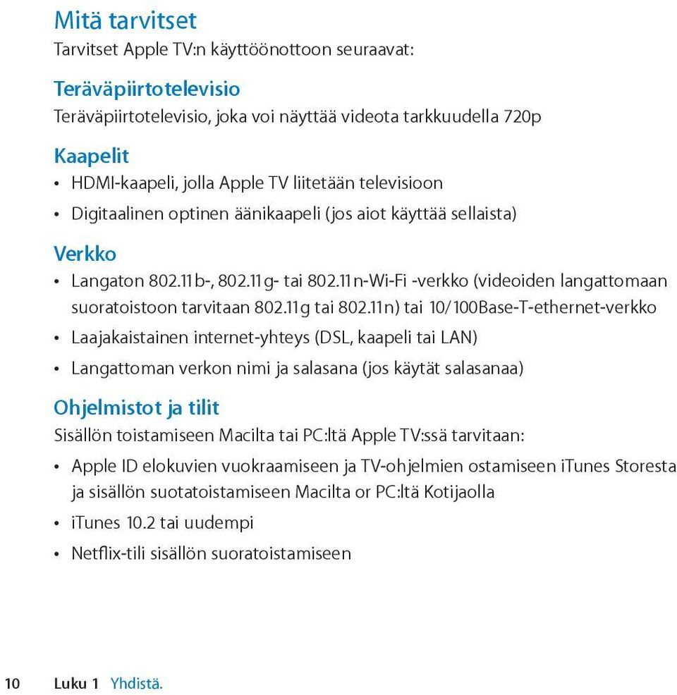 11n) tai 10/100Base-T-ethernet-verkko Laajakaistainen internet-yhteys (DSL, kaapeli tai LAN) Langattoman verkon nimi ja salasana (jos käytät salasanaa) Ohjelmistot ja tilit Sisällön toistamiseen