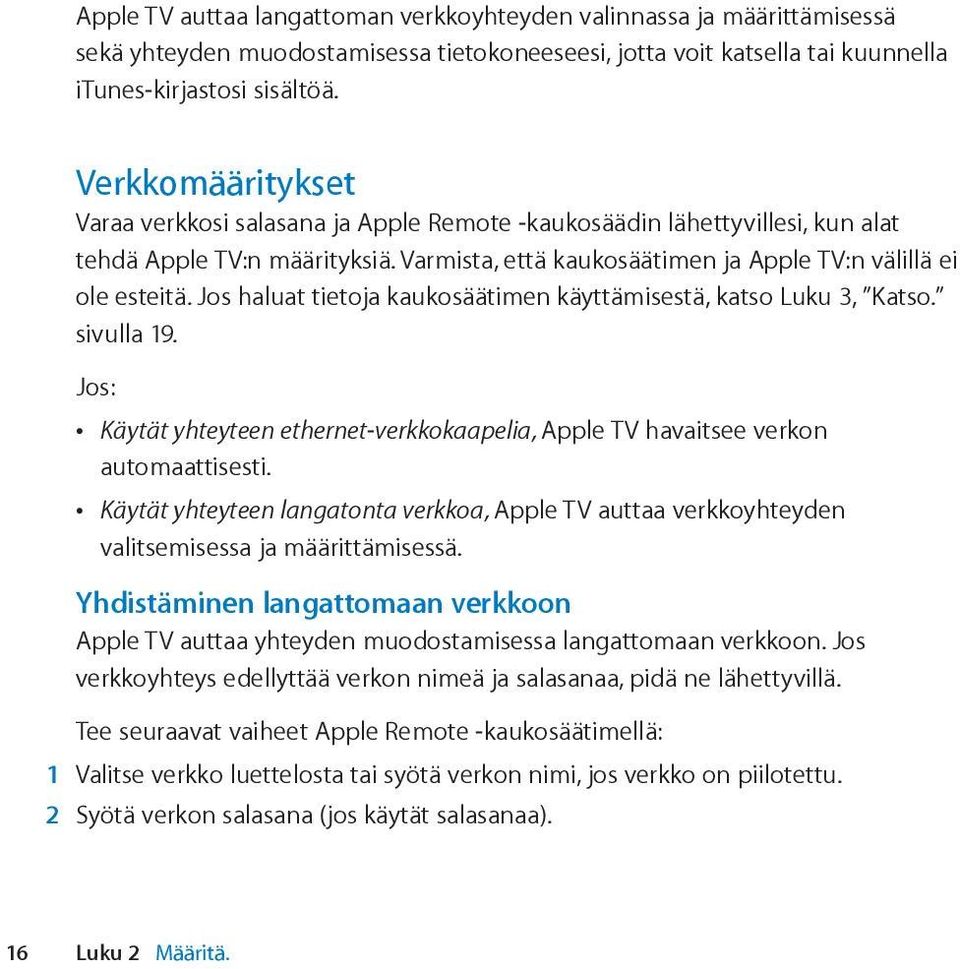 Jos haluat tietoja kaukosäätimen käyttämisestä, katso Luku 3, Katso. sivulla 19. Jos: Käytät yhteyteen ethernet-verkkokaapelia, Apple TV havaitsee verkon automaattisesti.