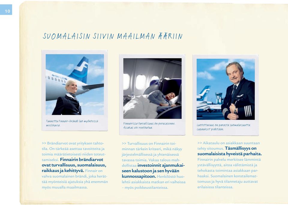 Finnairin brändiarvot ovat turvallisuus, suomalaisuus, raikkaus ja kehittyvä. Finnair on vahva suomalainen brändi, joka herättää myönteisiä ajatuksia yhä enemmän myös muualla maailmassa.