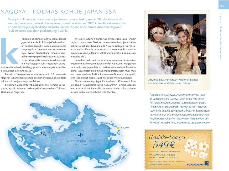 Kaksimiljoonainen Nagoya, joka sijaitsee Japanin itärannikolla Tokion ja Osakan välissä, on tulotasoltaan yksi Japanin vauraimmista kaupungeista. Se tunnetaan autonvalmistaja Toyotan pääpaikkana.