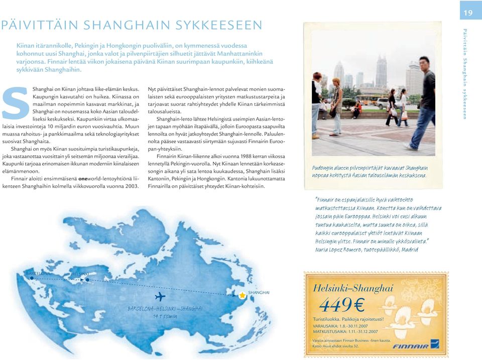 Kaupungin kasvutahti on huikea. Kiinassa on maailman nopeimmin kasvavat markkinat, ja Shanghai on nousemassa koko Aasian taloudelliseksi keskukseksi.