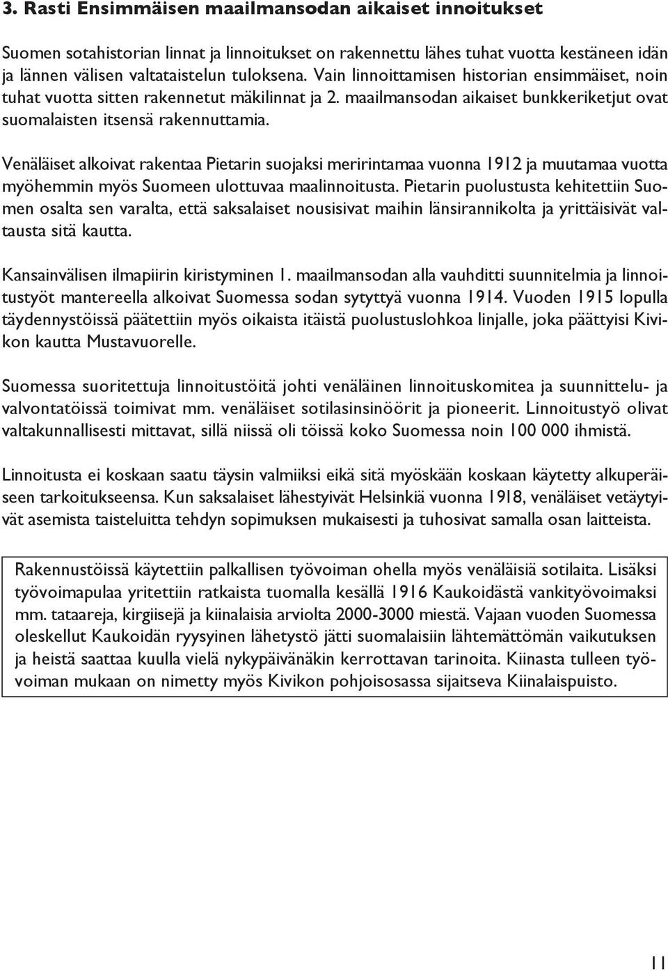 Venäläiset alkoivat rakentaa Pietarin suojaksi meririntamaa vuonna 1912 ja muutamaa vuotta myöhemmin myös Suomeen ulottuvaa maalinnoitusta.