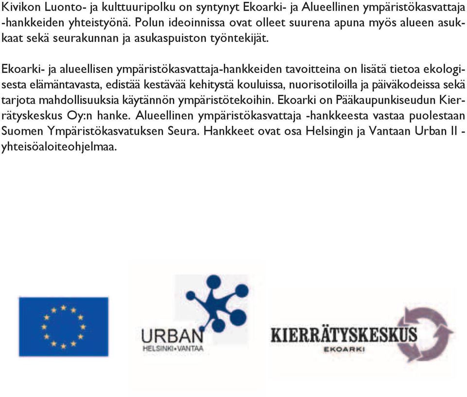 Ekoarki- ja alueellisen ympäristökasvattaja-hankkeiden tavoitteina on lisätä tietoa ekologisesta elämäntavasta, edistää kestävää kehitystä kouluissa, nuorisotiloilla ja