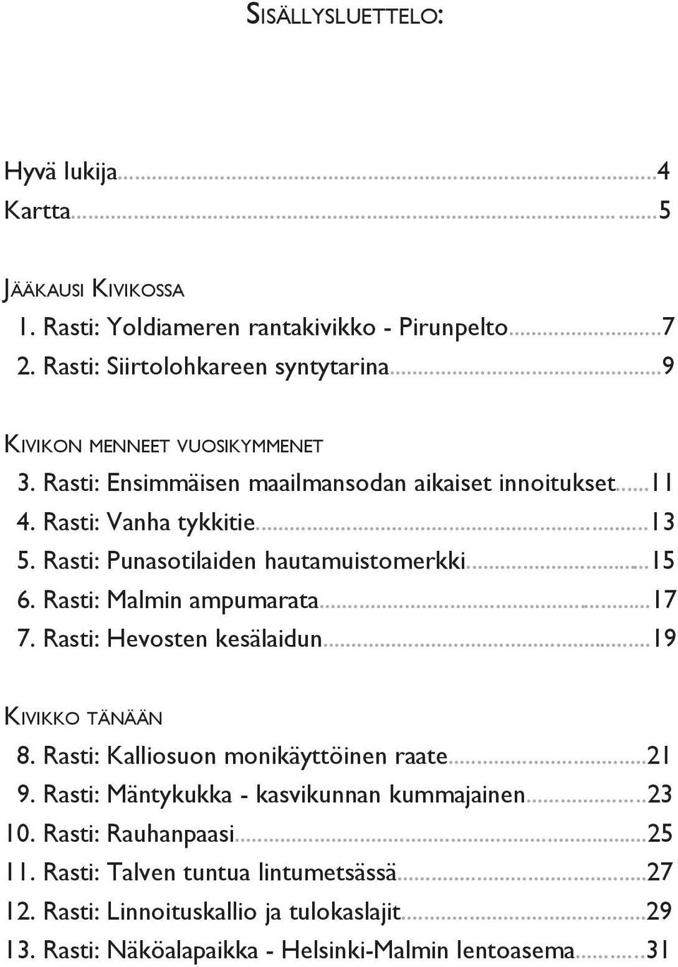 ..15 06. Rasti: Malmin ampumarata...17 07. Rasti: Hevosten kesälaidun...19 KIVIKKO TÄNÄÄN 08. Rasti: Kalliosuon monikäyttöinen raate...21 09.