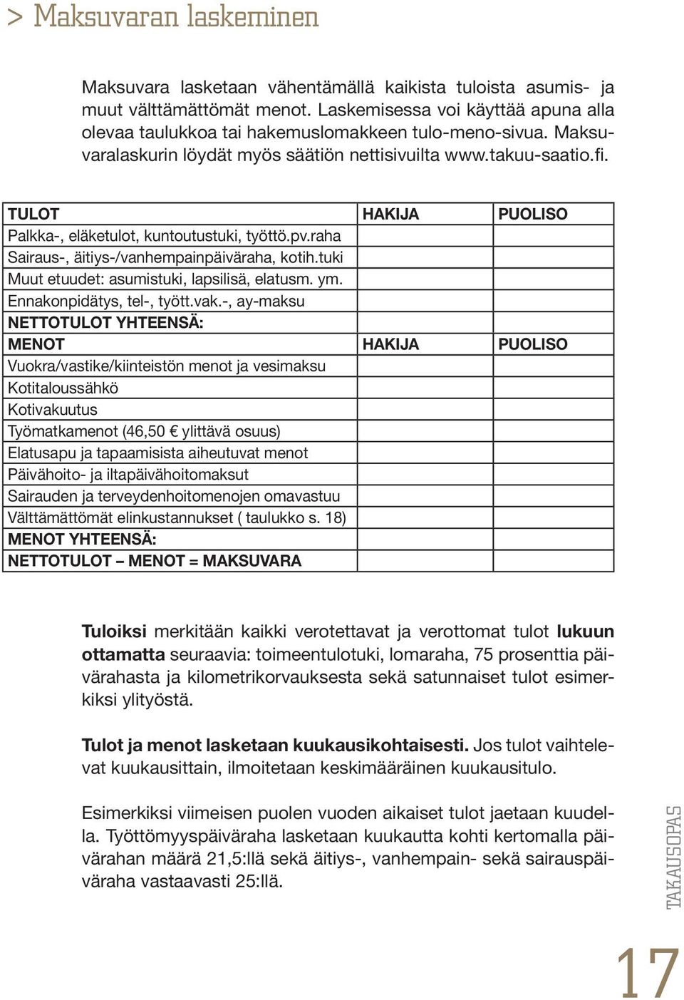 TULOT HAKIJA PUOLISO Palkka-, eläketulot, kuntoutustuki, työttö.pv.raha Sairaus-, äitiys-/vanhempainpäiväraha, kotih.tuki Muut etuudet: asumistuki, lapsilisä, elatusm. ym. Ennakonpidätys, tel-, tyött.