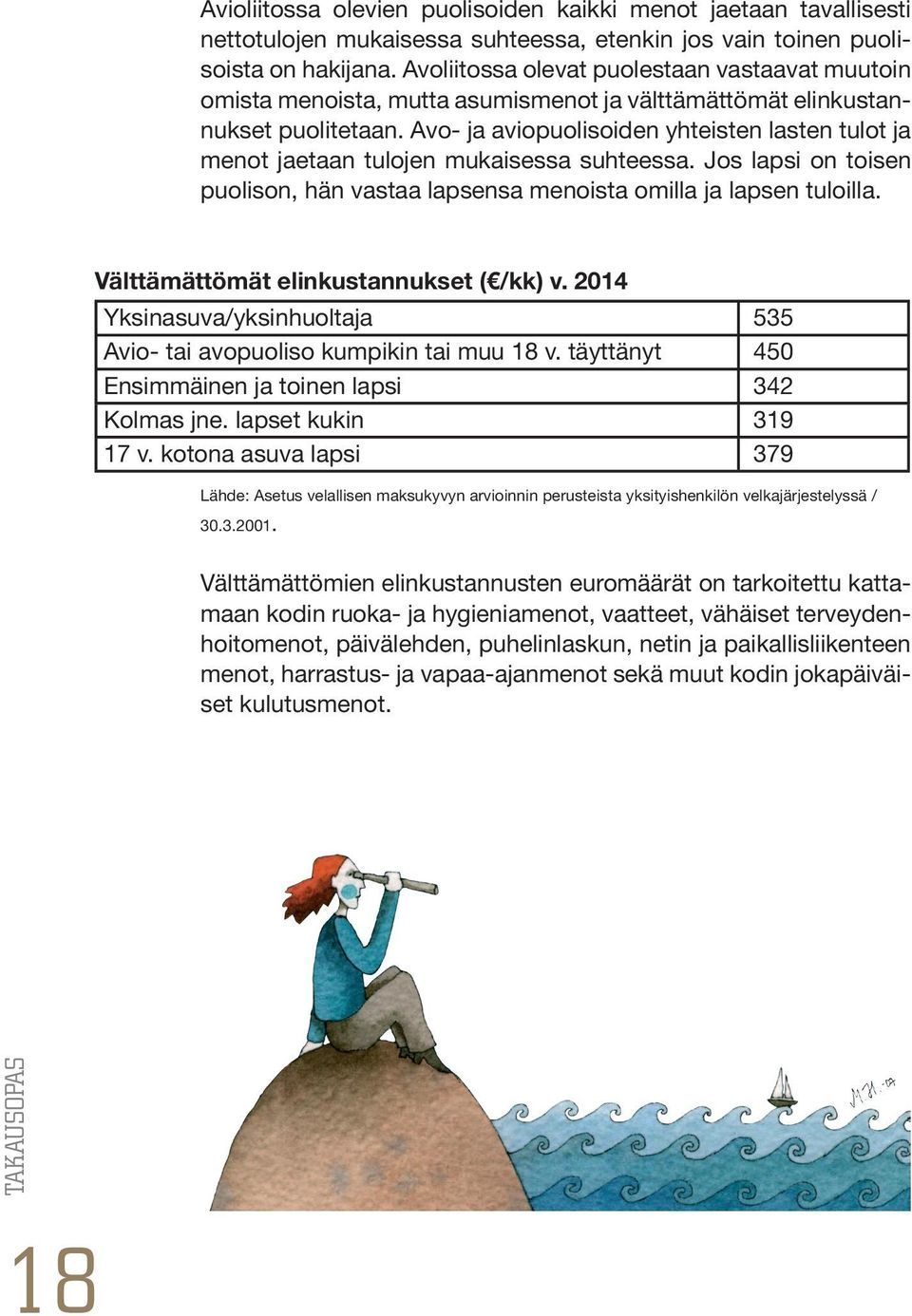 Avo- ja aviopuolisoiden yhteisten lasten tulot ja menot jaetaan tulojen mukaisessa suhteessa. Jos lapsi on toisen puolison, hän vastaa lapsensa menoista omilla ja lapsen tuloilla.