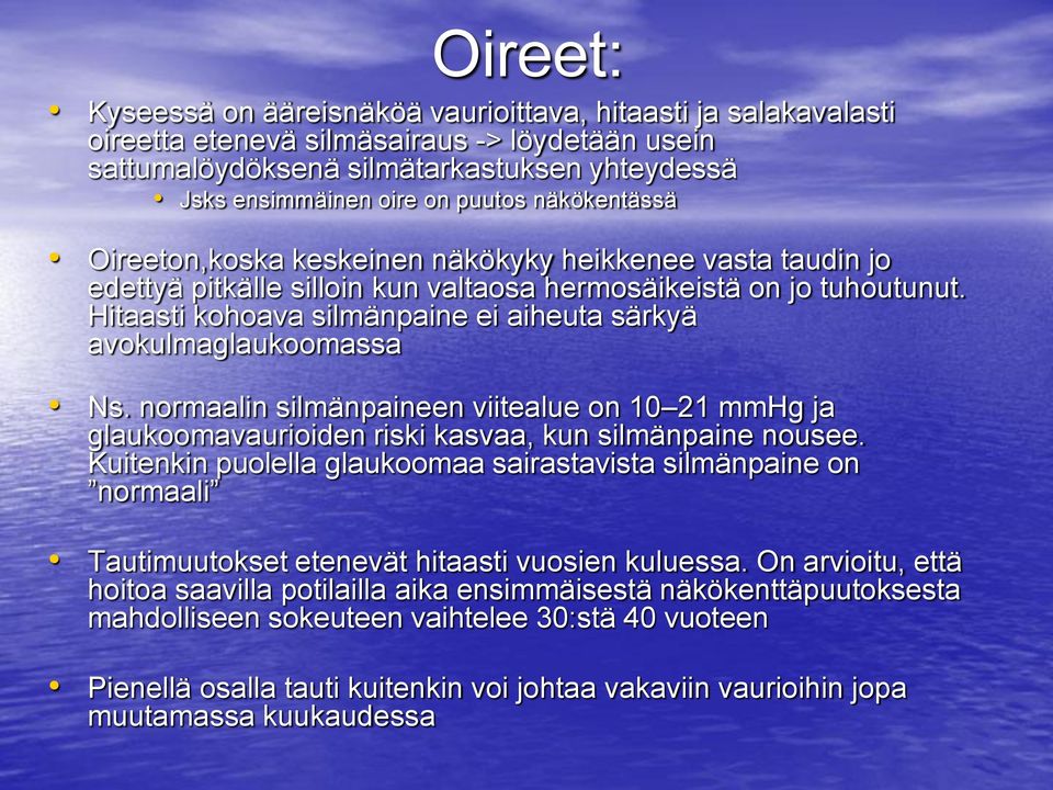 Hitaasti kohoava silmänpaine ei aiheuta särkyä avokulmaglaukoomassa Ns. normaalin silmänpaineen viitealue on 10 21 mmhg ja glaukoomavaurioiden riski kasvaa, kun silmänpaine nousee.