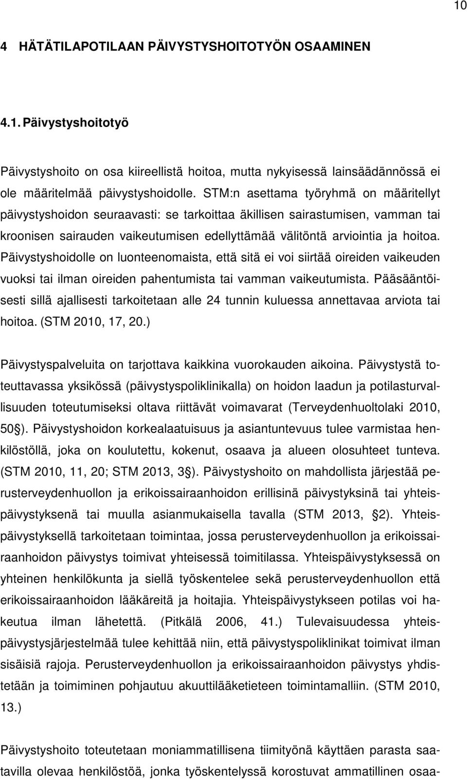 Päivystyshoidolle on luonteenomaista, että sitä ei voi siirtää oireiden vaikeuden vuoksi tai ilman oireiden pahentumista tai vamman vaikeutumista.