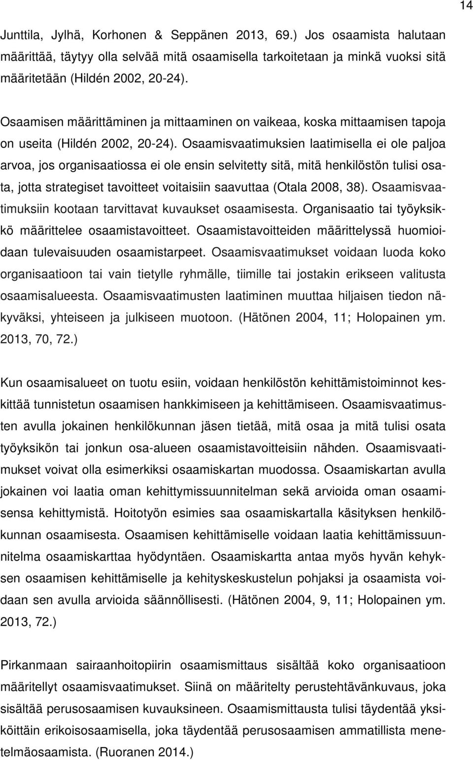 Osaamisvaatimuksien laatimisella ei ole paljoa arvoa, jos organisaatiossa ei ole ensin selvitetty sitä, mitä henkilöstön tulisi osata, jotta strategiset tavoitteet voitaisiin saavuttaa (Otala 2008,