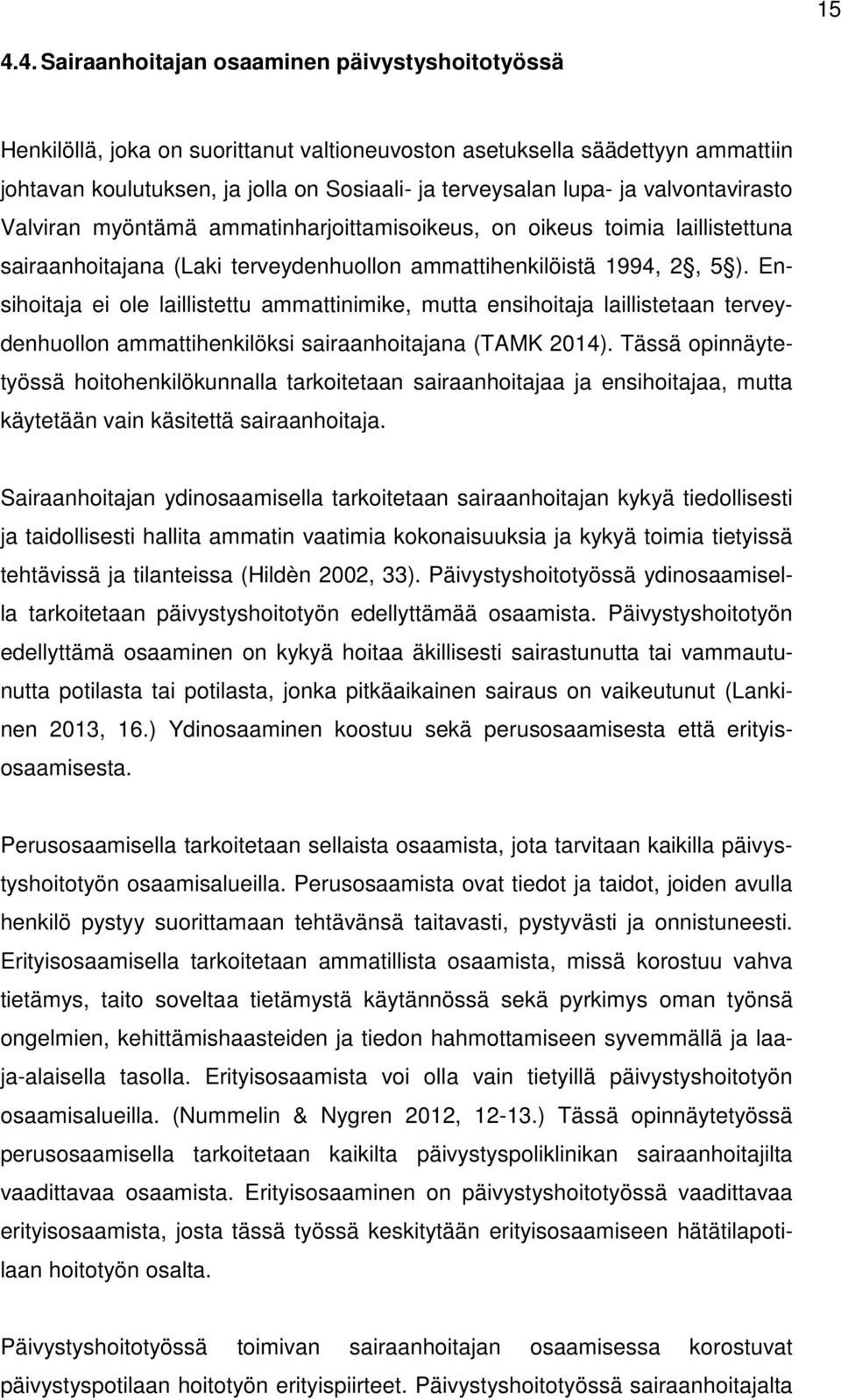 Ensihoitaja ei ole laillistettu ammattinimike, mutta ensihoitaja laillistetaan terveydenhuollon ammattihenkilöksi sairaanhoitajana (TAMK 2014).