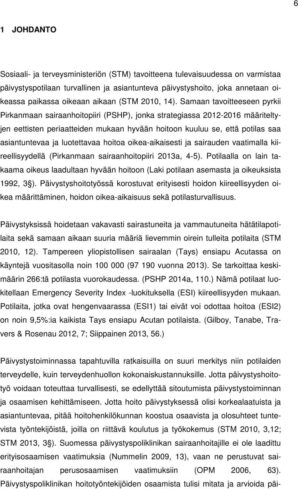 Samaan tavoitteeseen pyrkii Pirkanmaan sairaanhoitopiiri (PSHP), jonka strategiassa 2012-2016 määriteltyjen eettisten periaatteiden mukaan hyvään hoitoon kuuluu se, että potilas saa asiantuntevaa ja