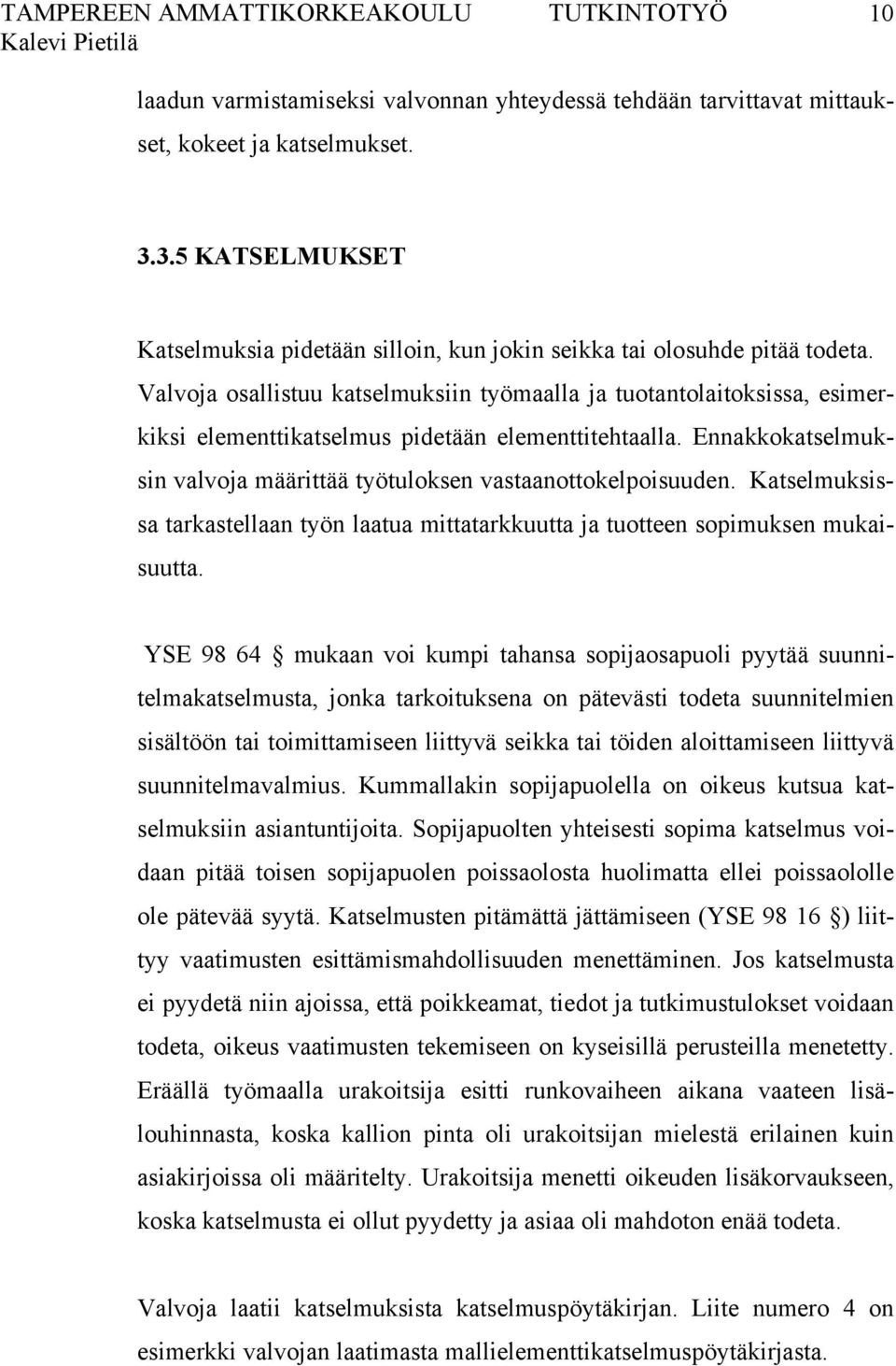 Valvoja osallistuu katselmuksiin työmaalla ja tuotantolaitoksissa, esimerkiksi elementtikatselmus pidetään elementtitehtaalla.