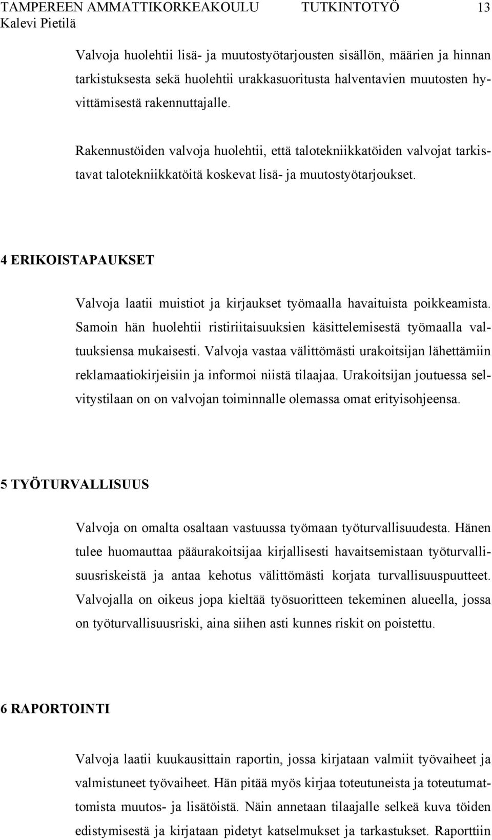 4 ERIKOISTAPAUKSET Valvoja laatii muistiot ja kirjaukset työmaalla havaituista poikkeamista. Samoin hän huolehtii ristiriitaisuuksien käsittelemisestä työmaalla valtuuksiensa mukaisesti.