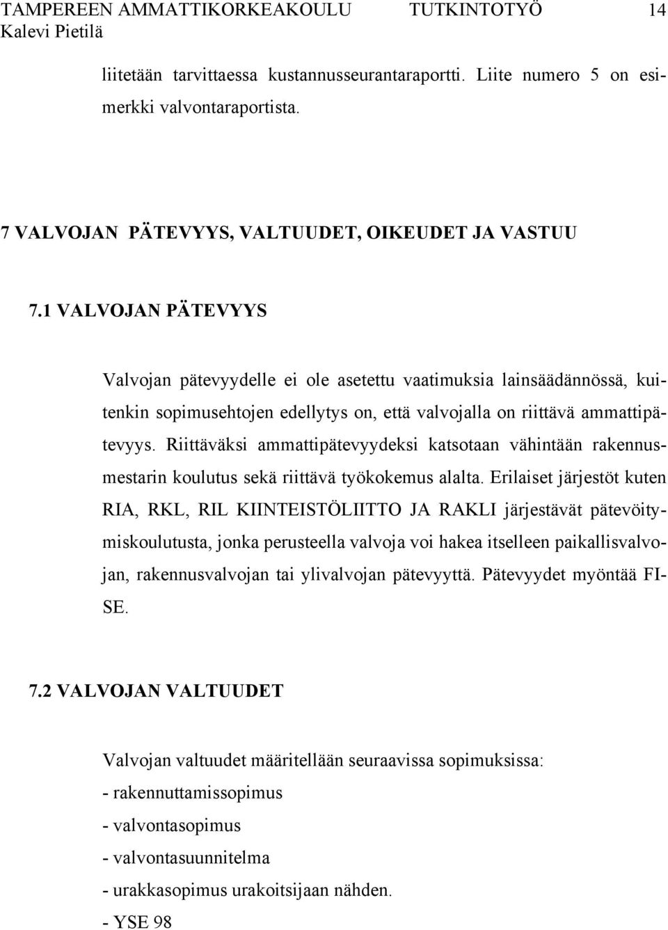 Riittäväksi ammattipätevyydeksi katsotaan vähintään rakennusmestarin koulutus sekä riittävä työkokemus alalta.