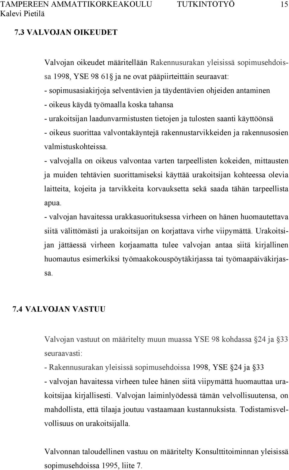 täydentävien ohjeiden antaminen - oikeus käydä työmaalla koska tahansa - urakoitsijan laadunvarmistusten tietojen ja tulosten saanti käyttöönsä - oikeus suorittaa valvontakäyntejä