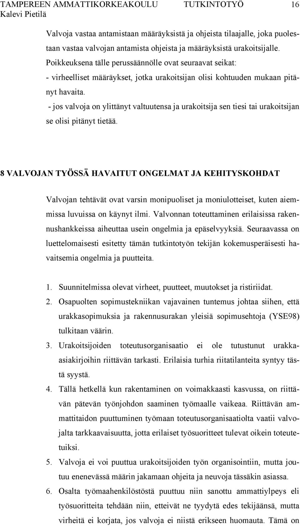 - jos valvoja on ylittänyt valtuutensa ja urakoitsija sen tiesi tai urakoitsijan se olisi pitänyt tietää.