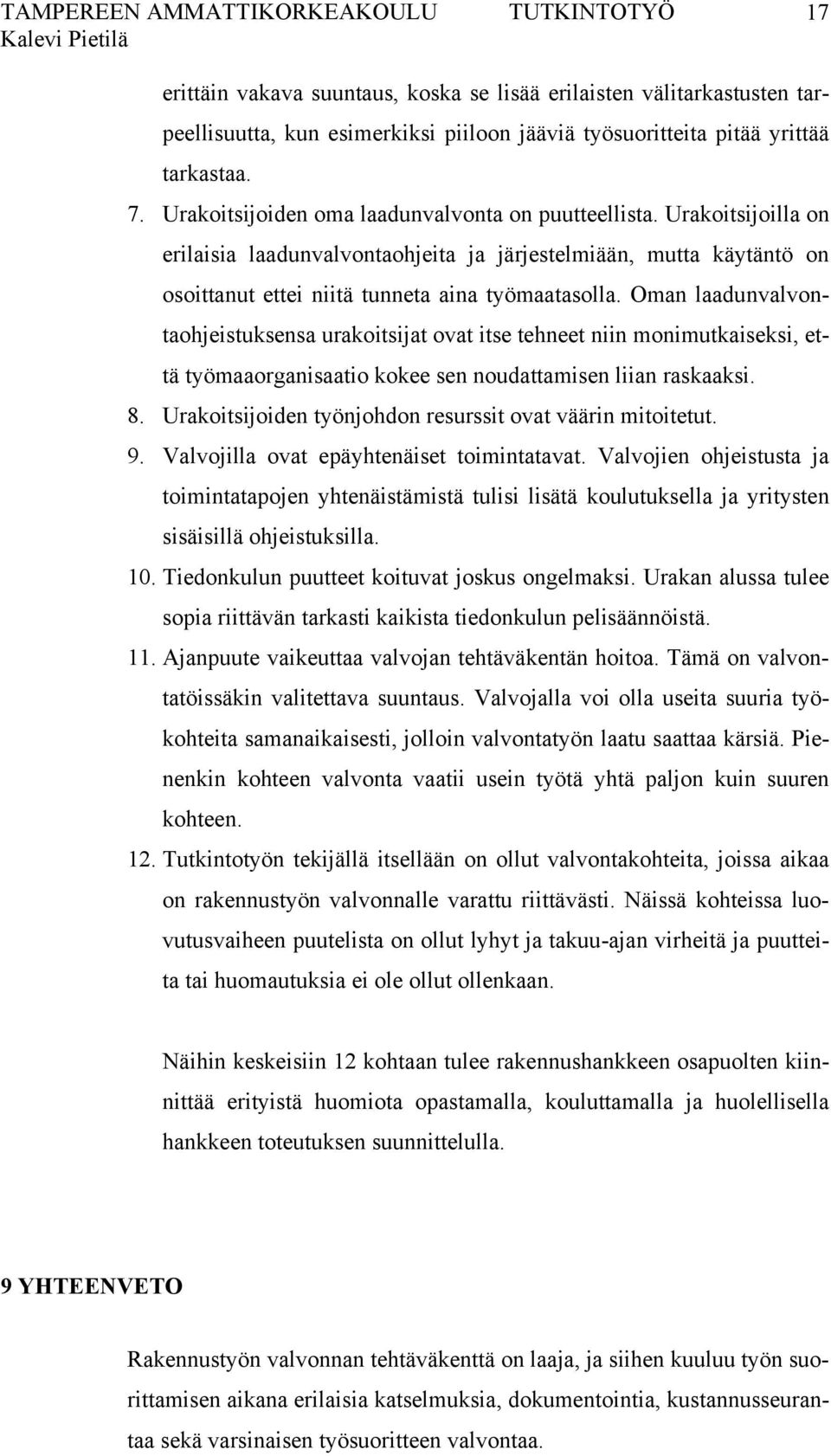 Oman laadunvalvontaohjeistuksensa urakoitsijat ovat itse tehneet niin monimutkaiseksi, että työmaaorganisaatio kokee sen noudattamisen liian raskaaksi. 8.