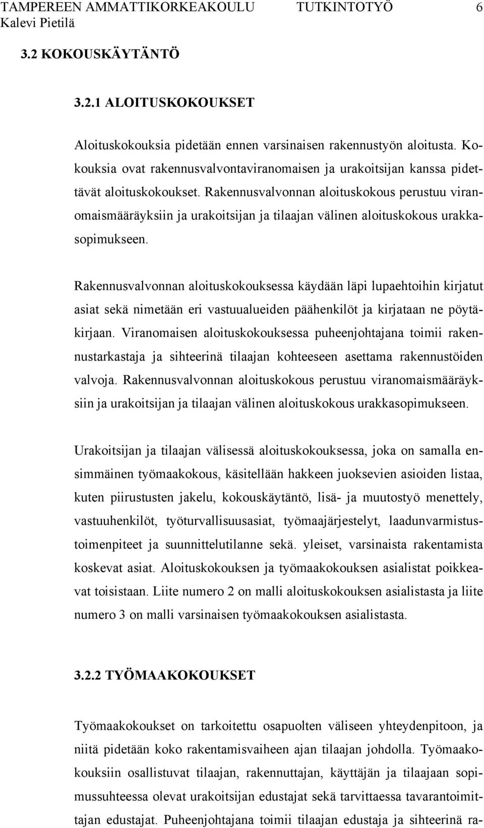 Rakennusvalvonnan aloituskokous perustuu viranomaismääräyksiin ja urakoitsijan ja tilaajan välinen aloituskokous urakkasopimukseen.