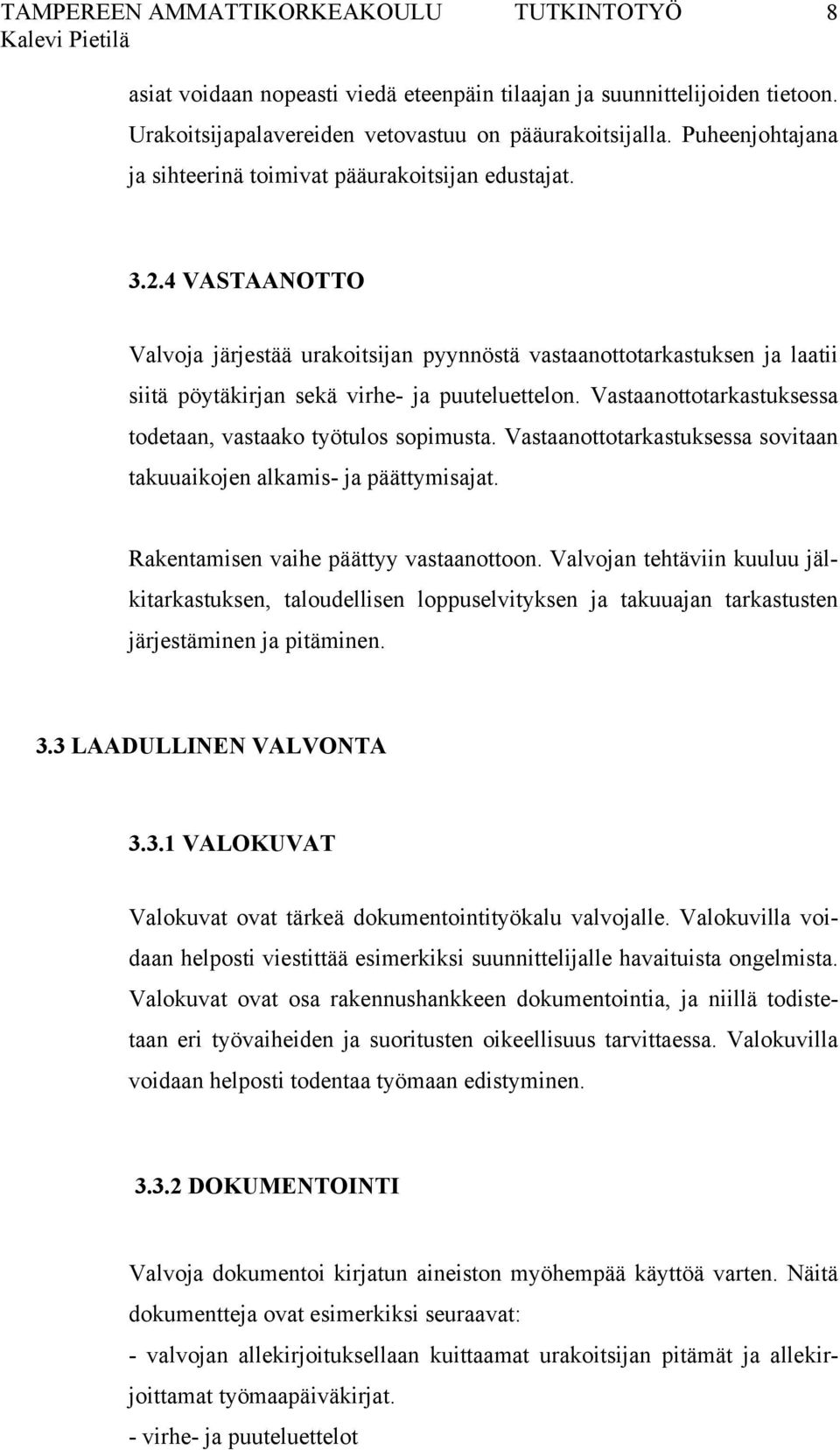 4 VASTAANOTTO Valvoja järjestää urakoitsijan pyynnöstä vastaanottotarkastuksen ja laatii siitä pöytäkirjan sekä virhe- ja puuteluettelon.