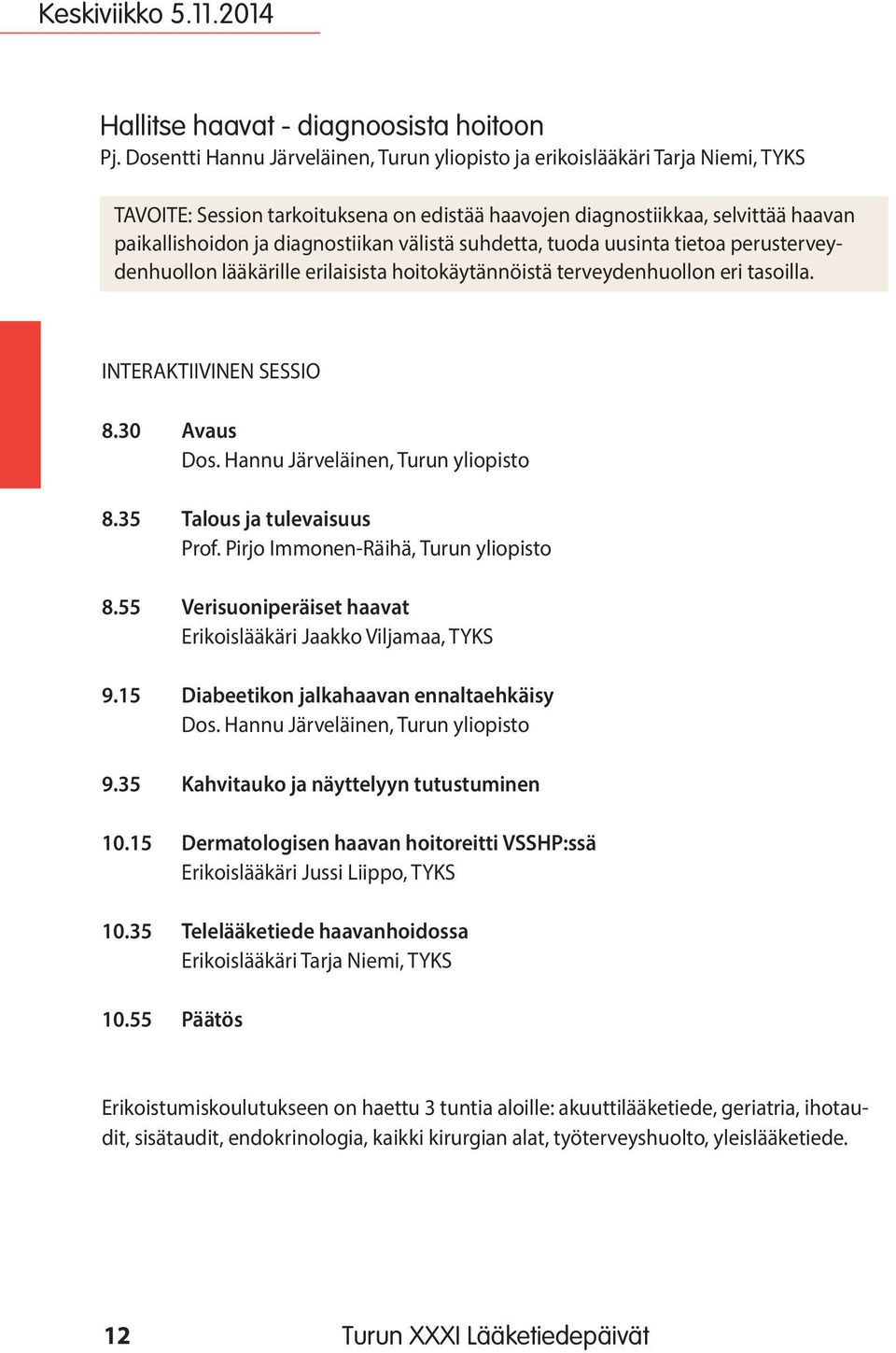 välistä suhdetta, tuoda uusinta tietoa perusterveydenhuollon lääkärille erilaisista hoitokäytännöistä terveydenhuollon eri tasoilla. INTERAKTIIVINEN SESSIO 8.30 Avaus Dos.