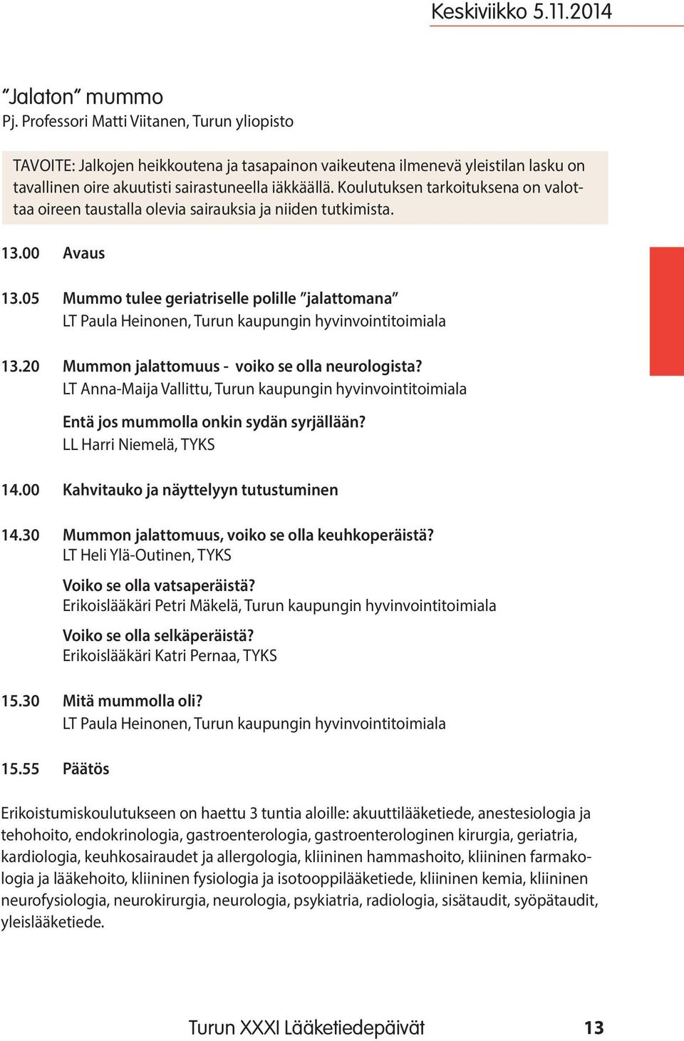 Koulutuksen tarkoituksena on valottaa oireen taustalla olevia sairauksia ja niiden tutkimista. 13.00 Avaus 13.