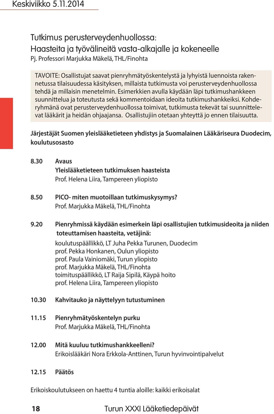 perusterveydenhuollossa tehdä ja millaisin menetelmin. Esimerkkien avulla käydään läpi tutkimushankkeen suunnittelua ja toteutusta sekä kommentoidaan ideoita tutkimushankkeiksi.