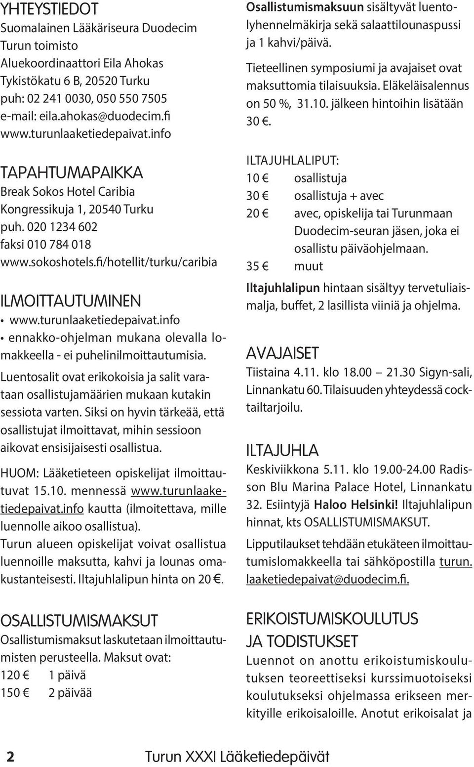 turunlaaketiedepaivat.info ennakko-ohjelman mukana olevalla lomakkeella - ei puhelinilmoittautumisia. Luentosalit ovat erikokoisia ja salit varataan osallistujamäärien mukaan kutakin sessiota varten.