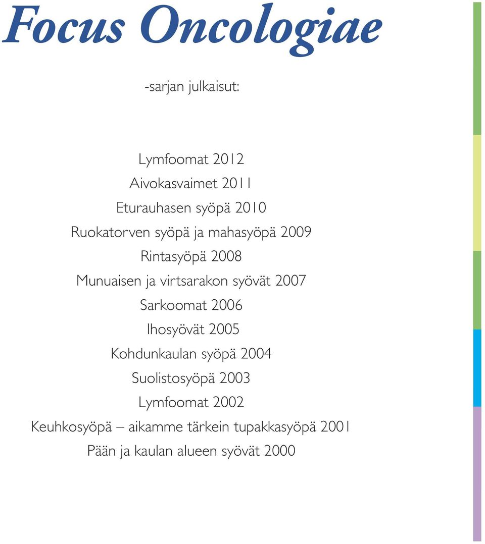 syövät 2007 Sarkoomat 2006 Ihosyövät 2005 Kohdunkaulan syöpä 2004 Suolistosyöpä 2003