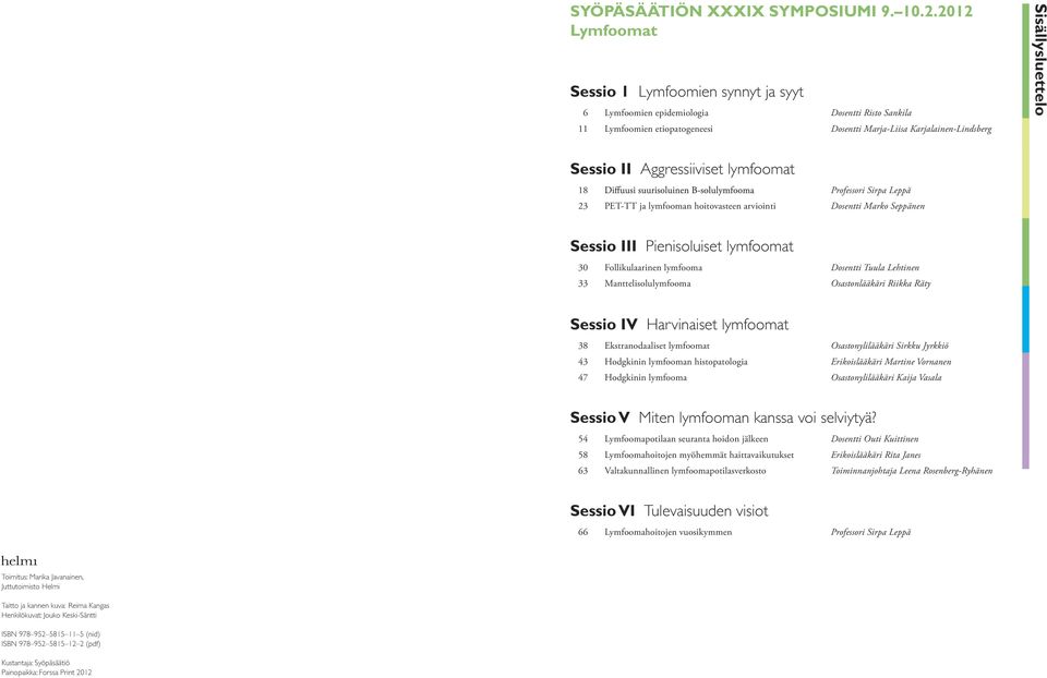 Aggressiiviset lymfoomat 18 Professori Sirpa Leppä 23 PET-TT ja lymfooman hoitovasteen arviointi Dosentti Marko Seppänen Sessio III Pienisoluiset lymfoomat 30 Follikulaarinen lymfooma Dosentti Tuula