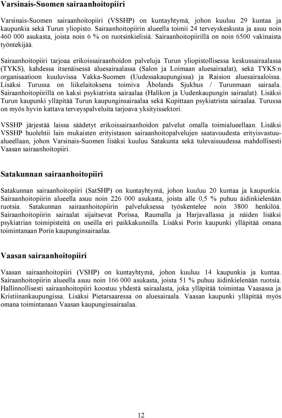 Sairaanhoitopiiri tarjoaa erikoissairaanhoidon palveluja Turun yliopistollisessa keskussairaalassa (TYKS), kahdessa itsenäisessä aluesairaalassa (Salon ja Loimaan aluesairaalat), sekä TYKS:n