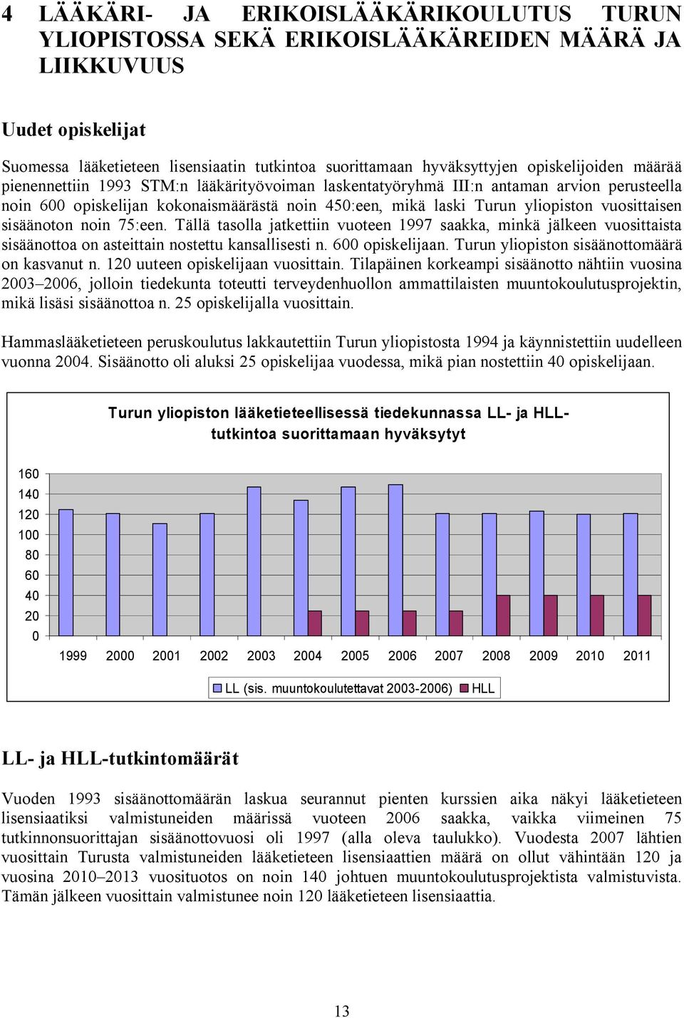 vuosittaisen sisäänoton noin 75:een. Tällä tasolla jatkettiin vuoteen 1997 saakka, minkä jälkeen vuosittaista sisäänottoa on asteittain nostettu kansallisesti n. 600 opiskelijaan.