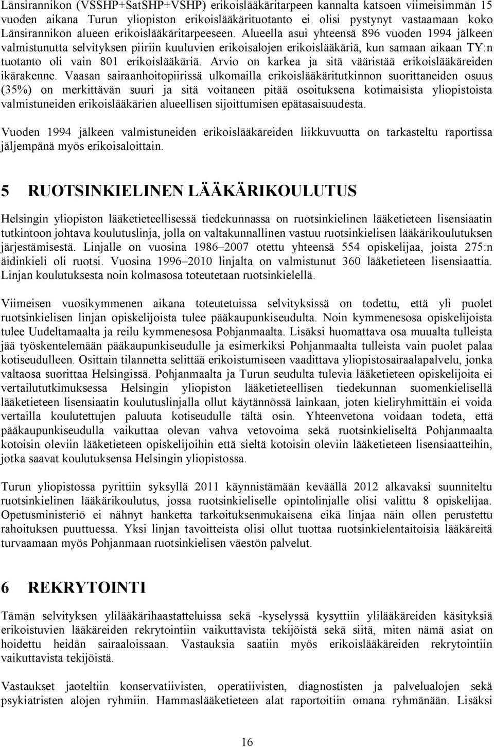 Alueella asui yhteensä 896 vuoden 1994 jälkeen valmistunutta selvityksen piiriin kuuluvien erikoisalojen erikoislääkäriä, kun samaan aikaan TY:n tuotanto oli vain 801 erikoislääkäriä.