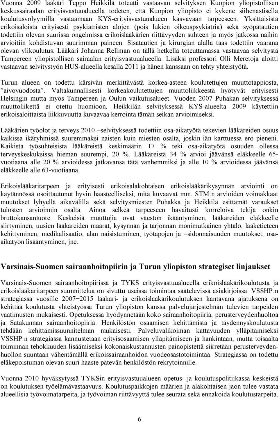 Yksittäisistä erikoisaloista erityisesti psykiatristen alojen (pois lukien oikeuspsykiatria) sekä syöpätautien todettiin olevan suurissa ongelmissa erikoislääkärien riittävyyden suhteen ja myös