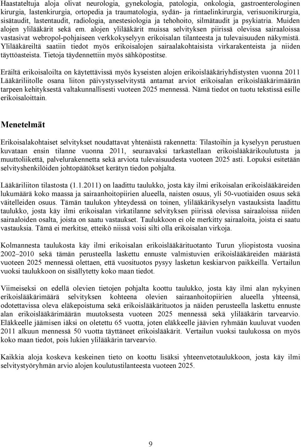 alojen ylilääkärit muissa selvityksen piirissä olevissa sairaaloissa vastasivat webropol-pohjaiseen verkkokyselyyn erikoisalan tilanteesta ja tulevaisuuden näkymistä.