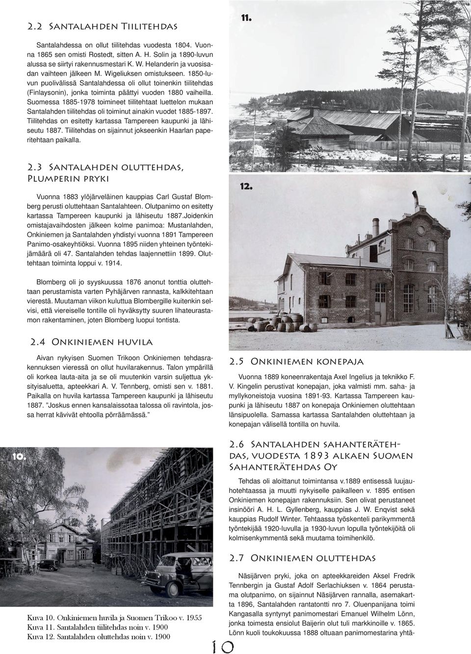 Suomessa 1885-1978 toimineet tiilitehtaat luettelon mukaan Santalahden tiilitehdas oli toiminut ainakin vuodet 1885-1897. Tiilitehdas on esitetty kartassa Tampereen kaupunki ja lähiseutu 1887.