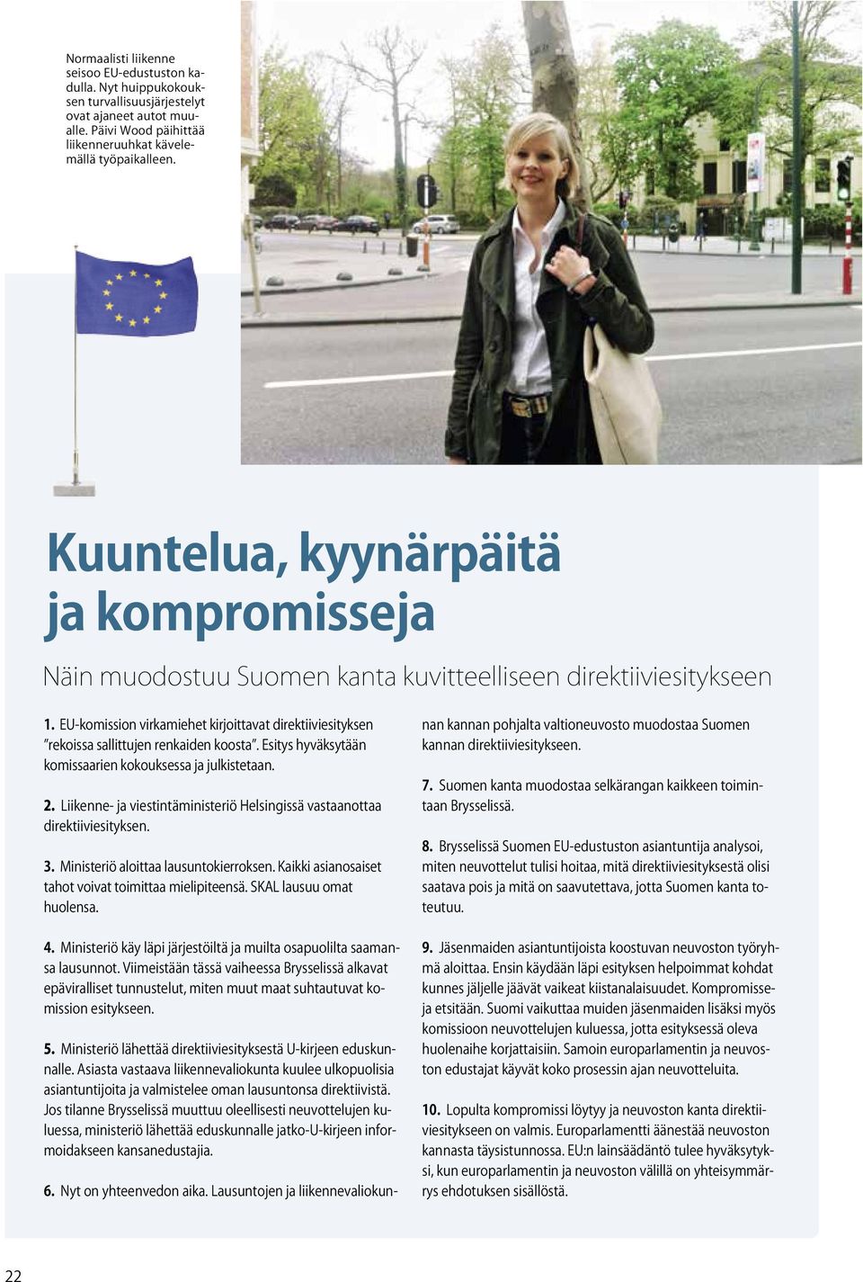 EU-komission virkamiehet kirjoittavat direktiiviesityksen rekoissa sallittujen renkaiden koosta. Esitys hyväksytään komissaarien kokouksessa ja julkistetaan. 2.