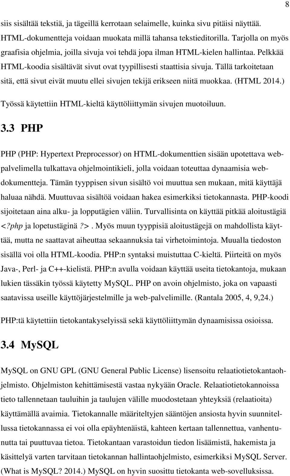 Tällä tarkoitetaan sitä, että sivut eivät muutu ellei sivujen tekijä erikseen niitä muokkaa. (HTML 2014.) Työssä käytettiin HTML-kieltä käyttöliittymän sivujen muotoiluun. 3.