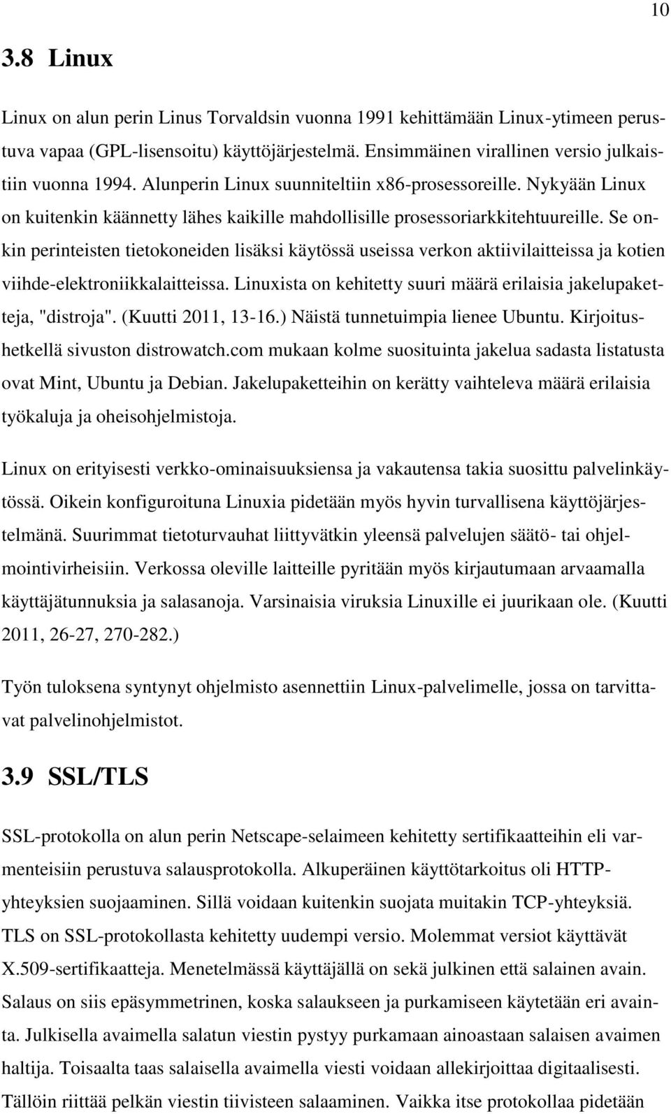 Se onkin perinteisten tietokoneiden lisäksi käytössä useissa verkon aktiivilaitteissa ja kotien viihde-elektroniikkalaitteissa.