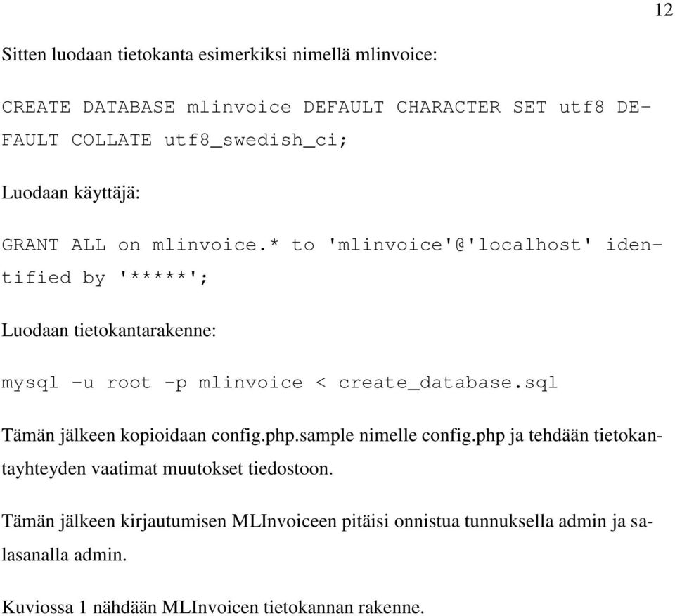 * to 'mlinvoice'@'localhost' identified by '*****'; Luodaan tietokantarakenne: mysql -u root -p mlinvoice < create_database.