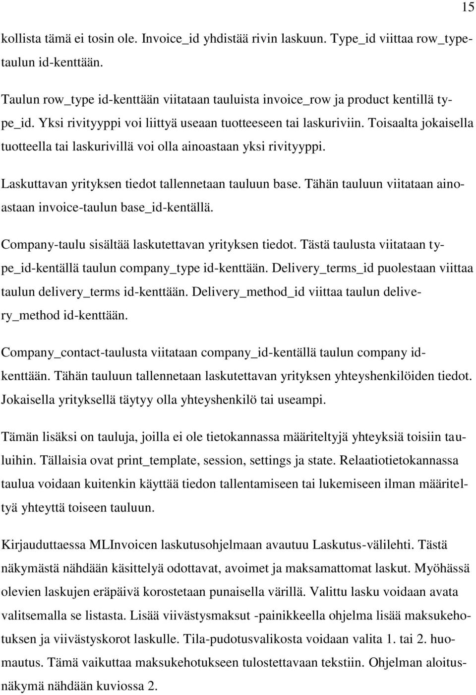 Laskuttavan yrityksen tiedot tallennetaan tauluun base. Tähän tauluun viitataan ainoastaan invoice-taulun base_id-kentällä. Company-taulu sisältää laskutettavan yrityksen tiedot.