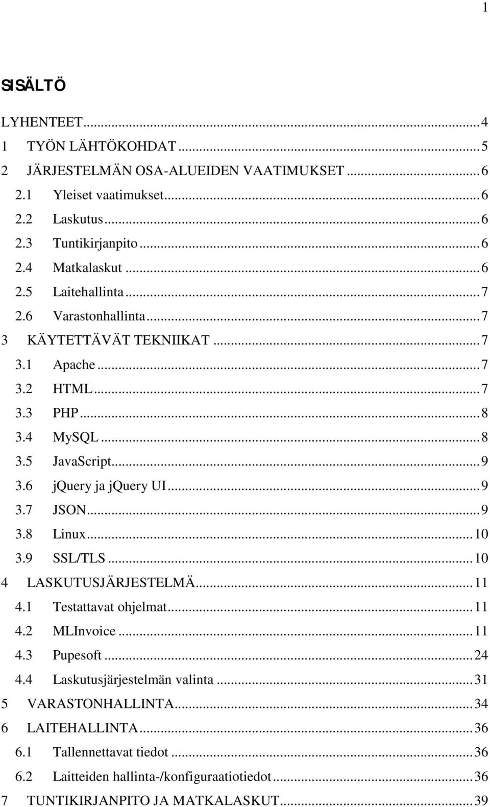 6 jquery ja jquery UI... 9 3.7 JSON... 9 3.8 Linux... 10 3.9 SSL/TLS... 10 4 LASKUTUSJÄRJESTELMÄ... 11 4.1 Testattavat ohjelmat... 11 4.2 MLInvoice... 11 4.3 Pupesoft... 24 4.