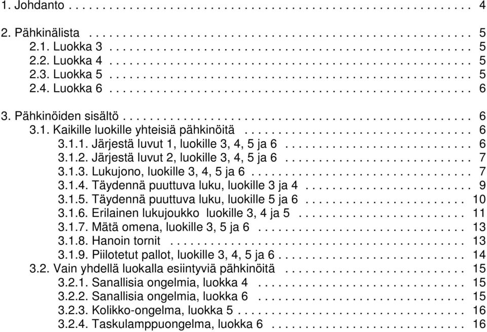 .. 10 3.1.6. Erilainen lukujoukko luokille 3, 4 ja 5... 11 3.1.7. Mätä omena, luokille 3, 5 ja 6... 13 3.1.8. Hanoin tornit... 13 3.1.9. Piilotetut pallot, luokille 3, 4, 5 ja 6... 14 3.2.