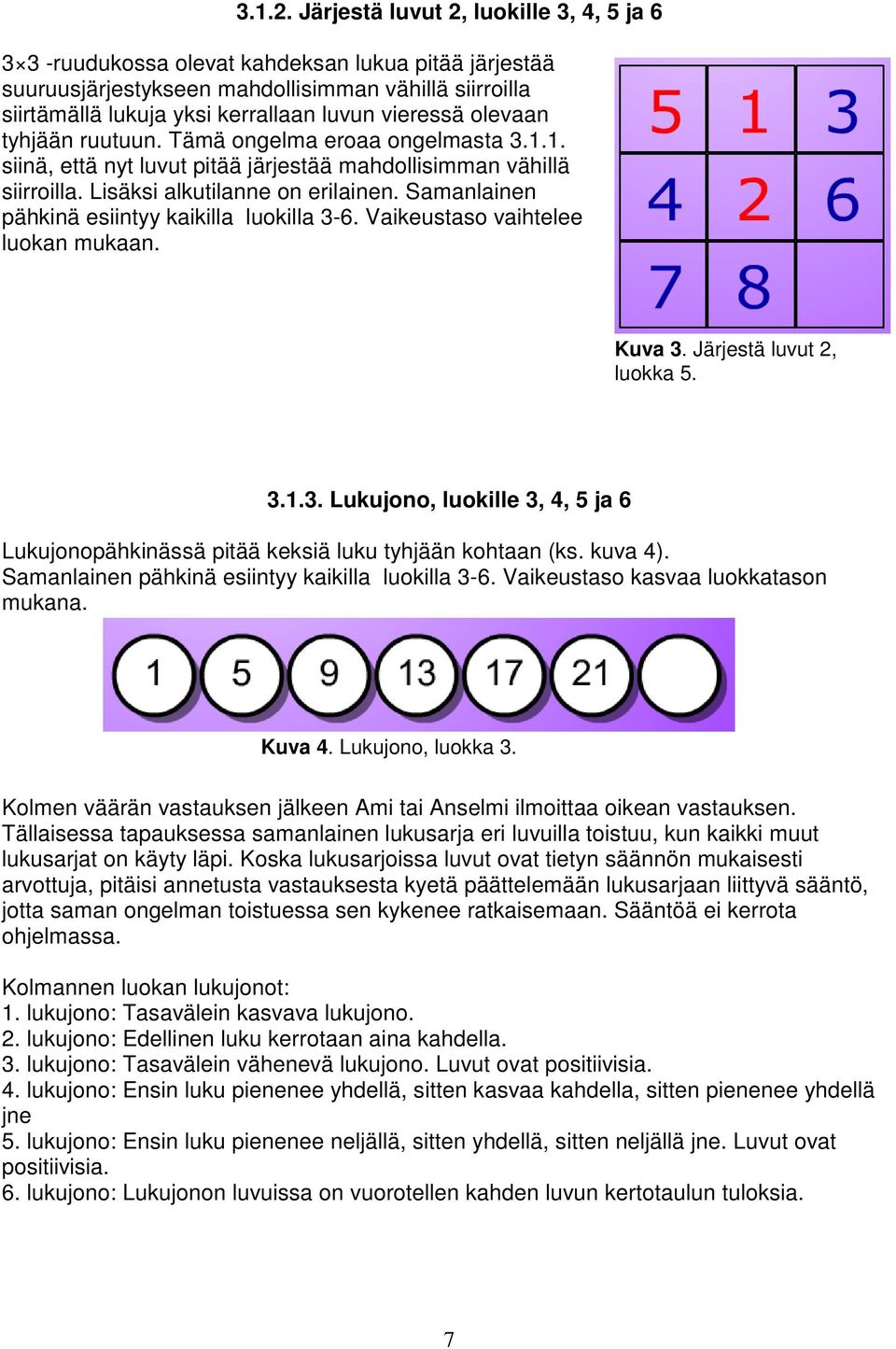 olevaan tyhjään ruutuun. Tämä ongelma eroaa ongelmasta 3.1.1. siinä, että nyt luvut pitää järjestää mahdollisimman vähillä siirroilla. Lisäksi alkutilanne on erilainen.