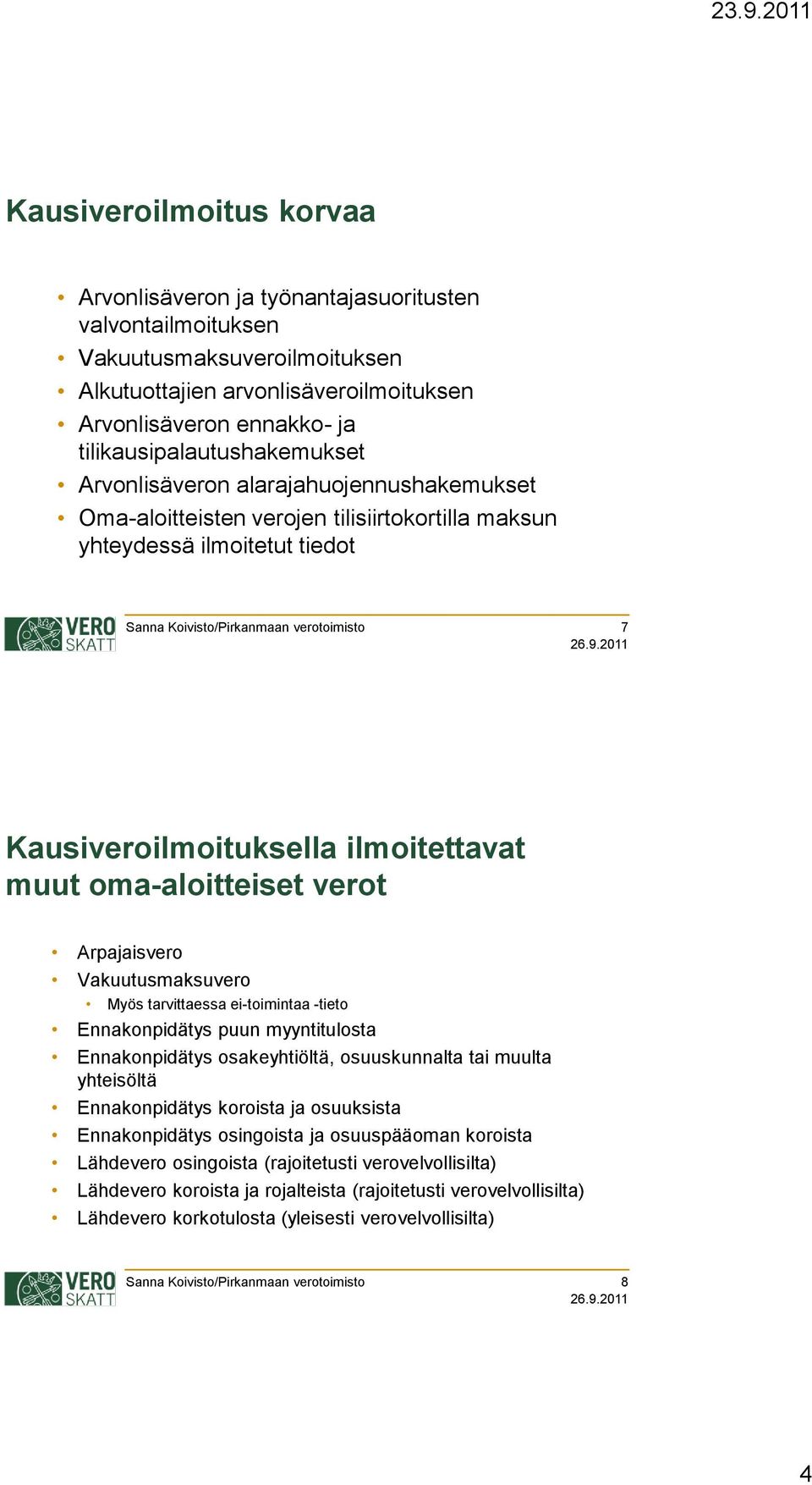 oma-aloitteiset verot Arpajaisvero Vakuutusmaksuvero Myös tarvittaessa ei-toimintaa -tieto Ennakonpidätys puun myyntitulosta Ennakonpidätys osakeyhtiöltä, osuuskunnalta tai muulta yhteisöltä