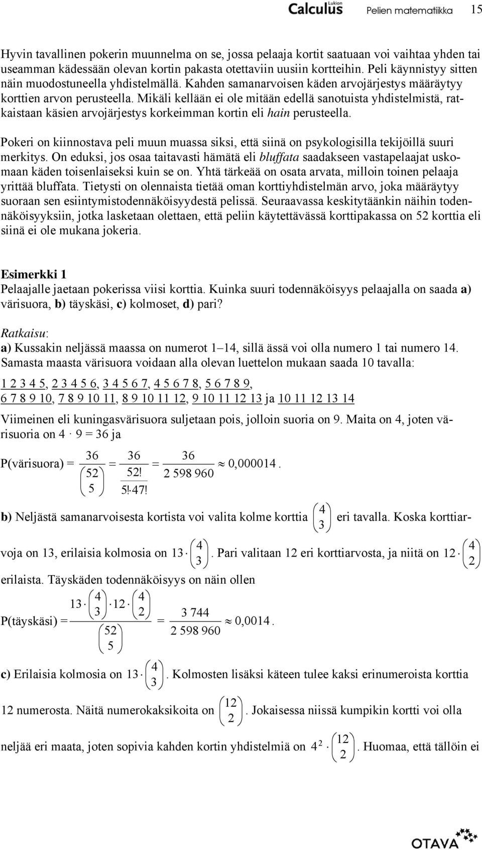 Mikäli kellään ei ole mitään edellä sanotuista yhdistelmistä, ratkaistaan käsien arvojärjestys korkeimman kortin eli hain perusteella.