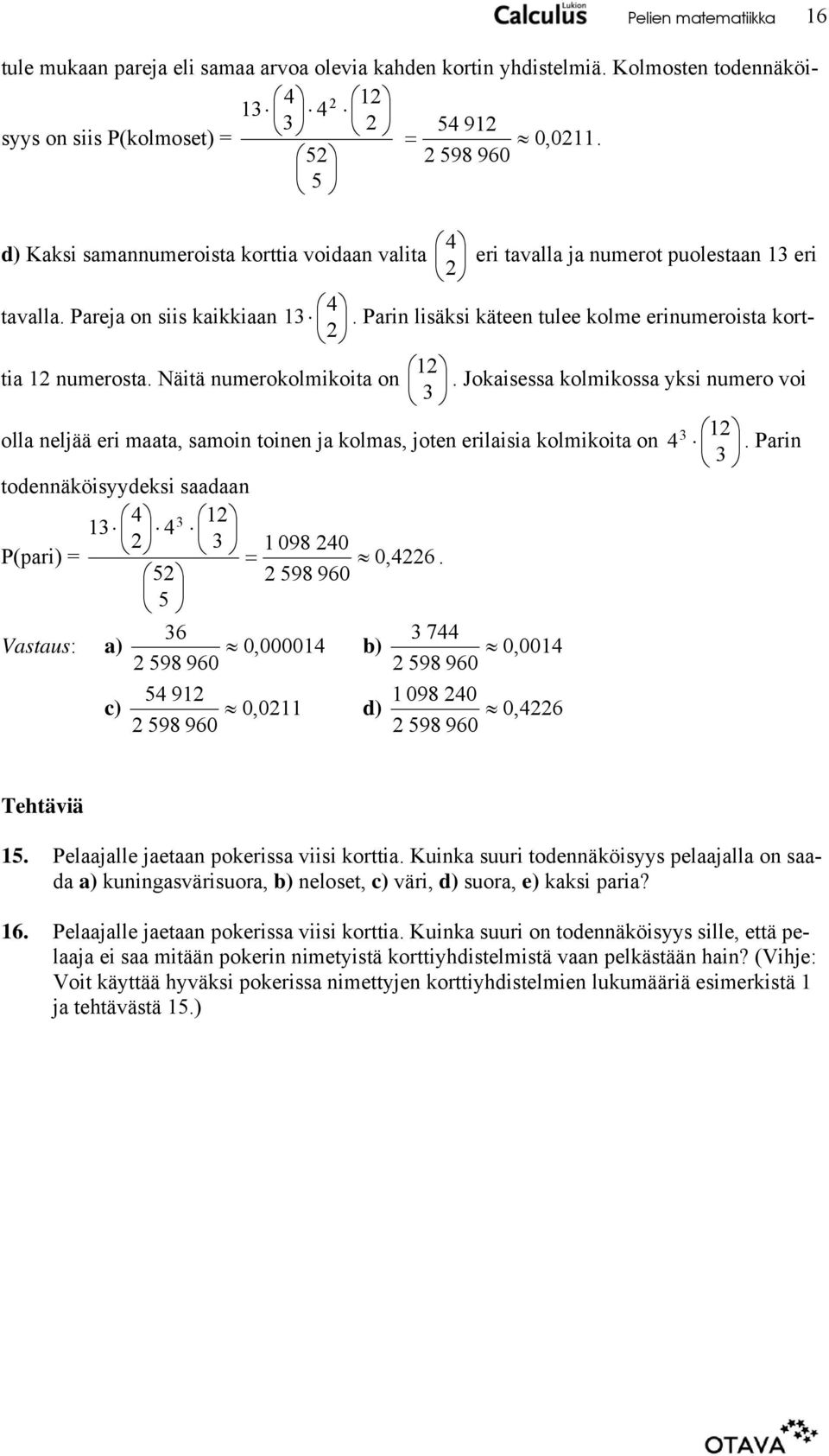 Näitä numerokolmikoita on. Jokaisessa kolmikossa yksi numero voi 3 olla neljää eri maata, samoin toinen ja kolmas, joten erilaisia kolmikoita on 3.