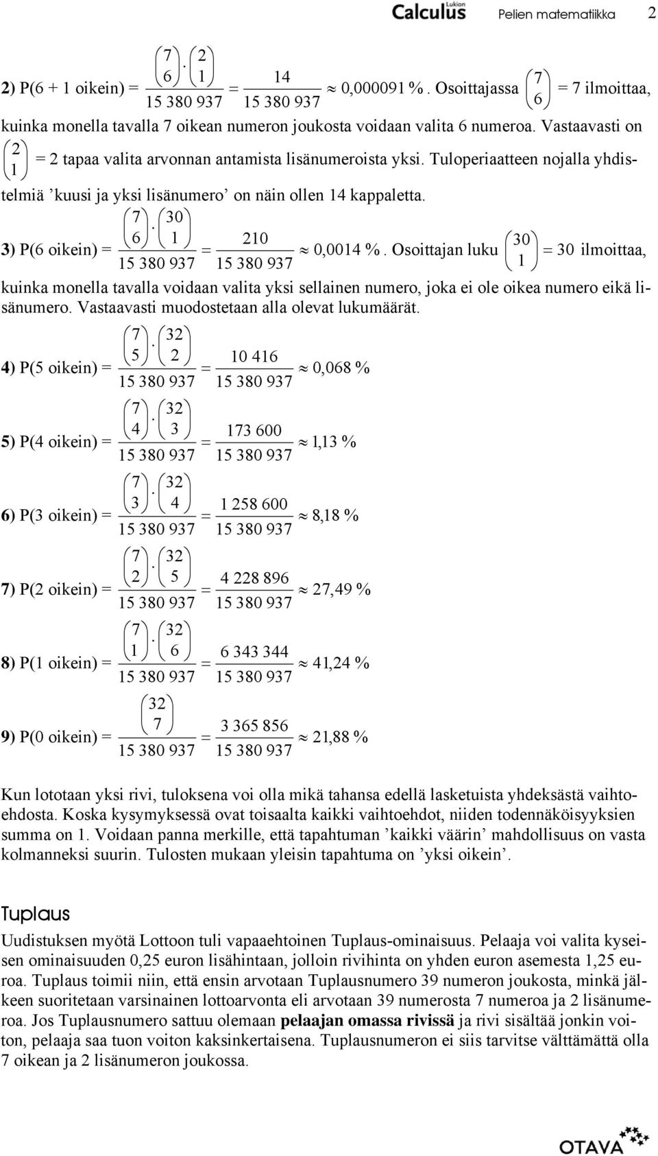 Osoittajan luku 30 ilmoittaa, 380 937 380 937 kuinka monella tavalla voidaan valita yksi sellainen numero, joka ei ole oikea numero eikä lisänumero. Vastaavasti muodostetaan alla olevat lukumäärät.