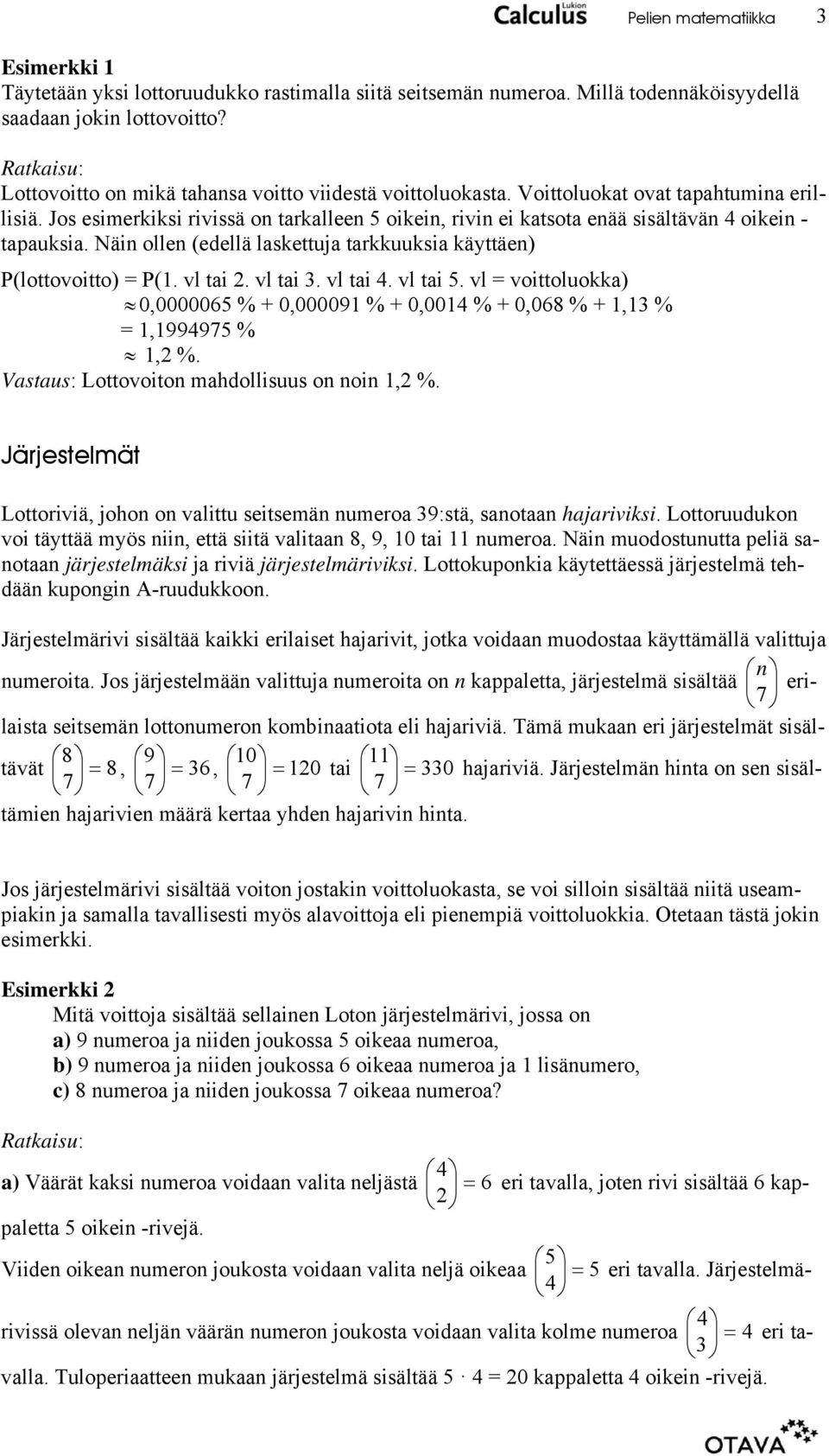 Näin ollen (edellä laskettuja tarkkuuksia käyttäen) P(lottovoitto) P(. vl tai. vl tai 3. vl tai. vl tai. vl voittoluokka) 0,000006 % + 0,00009 % + 0,00 % + 0,068 % +,3 %,9997 %, %.